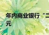 年内商业银行“二永债”发行规模近1.5万亿元