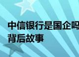 中信银行是国企吗？揭晓其国企身份的真相与背后故事