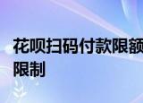 花呗扫码付款限额是多少？详解花呗支付额度限制